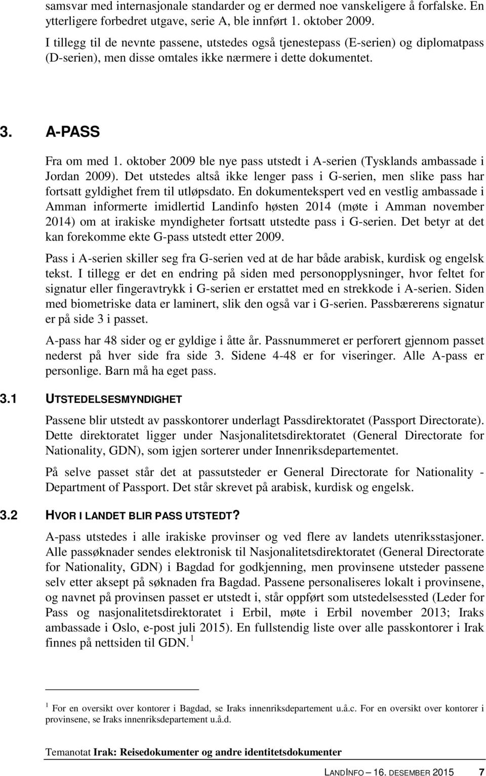 oktober 2009 ble nye pass utstedt i A-serien (Tysklands ambassade i Jordan 2009). Det utstedes altså ikke lenger pass i G-serien, men slike pass har fortsatt gyldighet frem til utløpsdato.