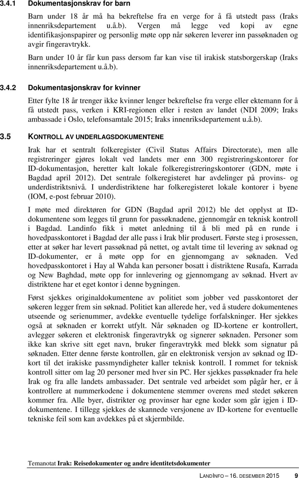 Barn under 10 år får kun pass dersom far kan vise til irakisk statsborgerskap (Iraks innenriksdepartement u.å.b). 3.4.