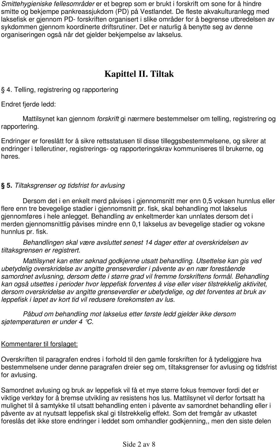 Det er naturlig å benytte seg av denne organiseringen også når det gjelder bekjempelse av lakselus. 4. Telling, registrering og rapportering Endret fjerde ledd: Kapittel II.