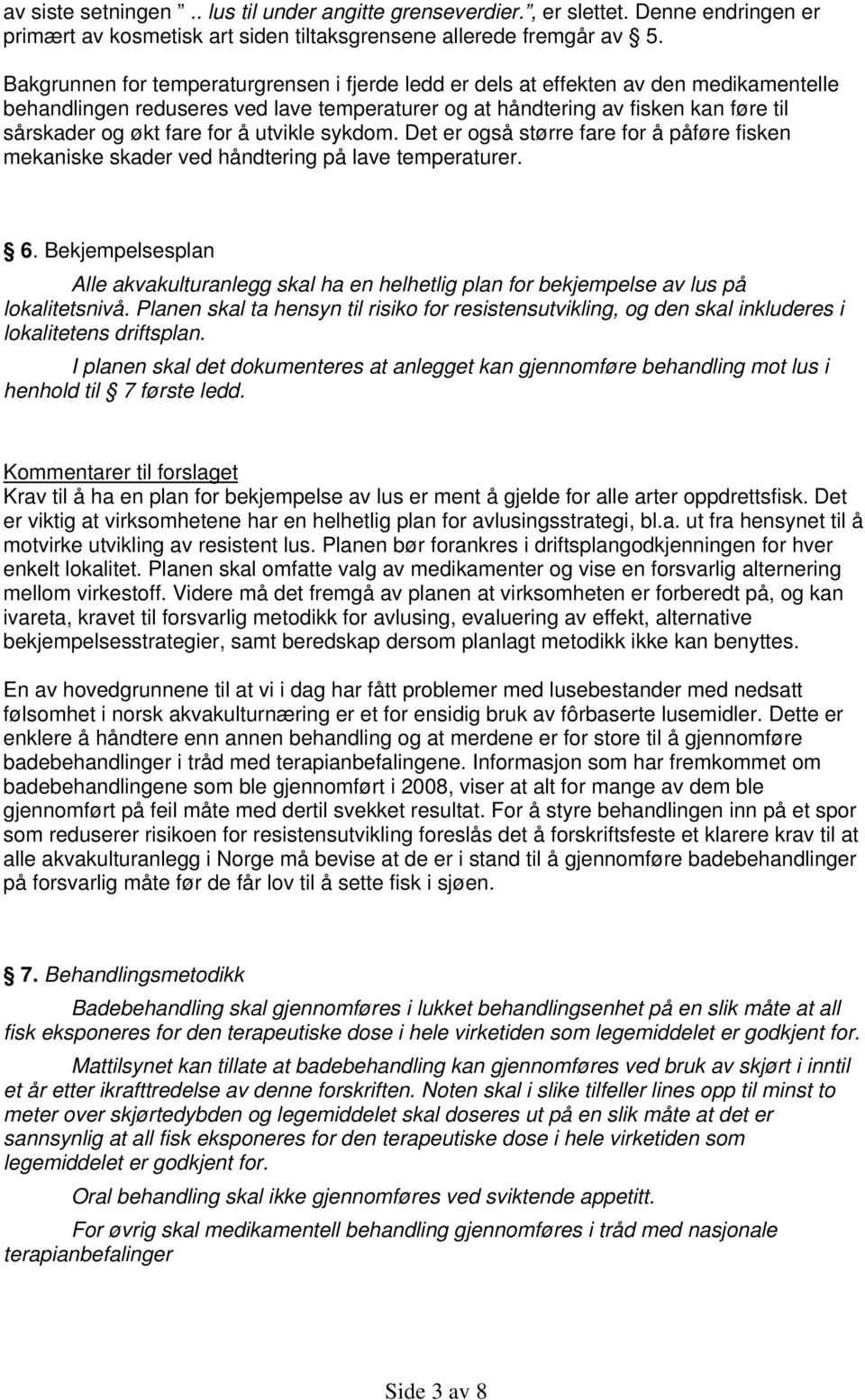 å utvikle sykdom. Det er også større fare for å påføre fisken mekaniske skader ved håndtering på lave temperaturer. 6.