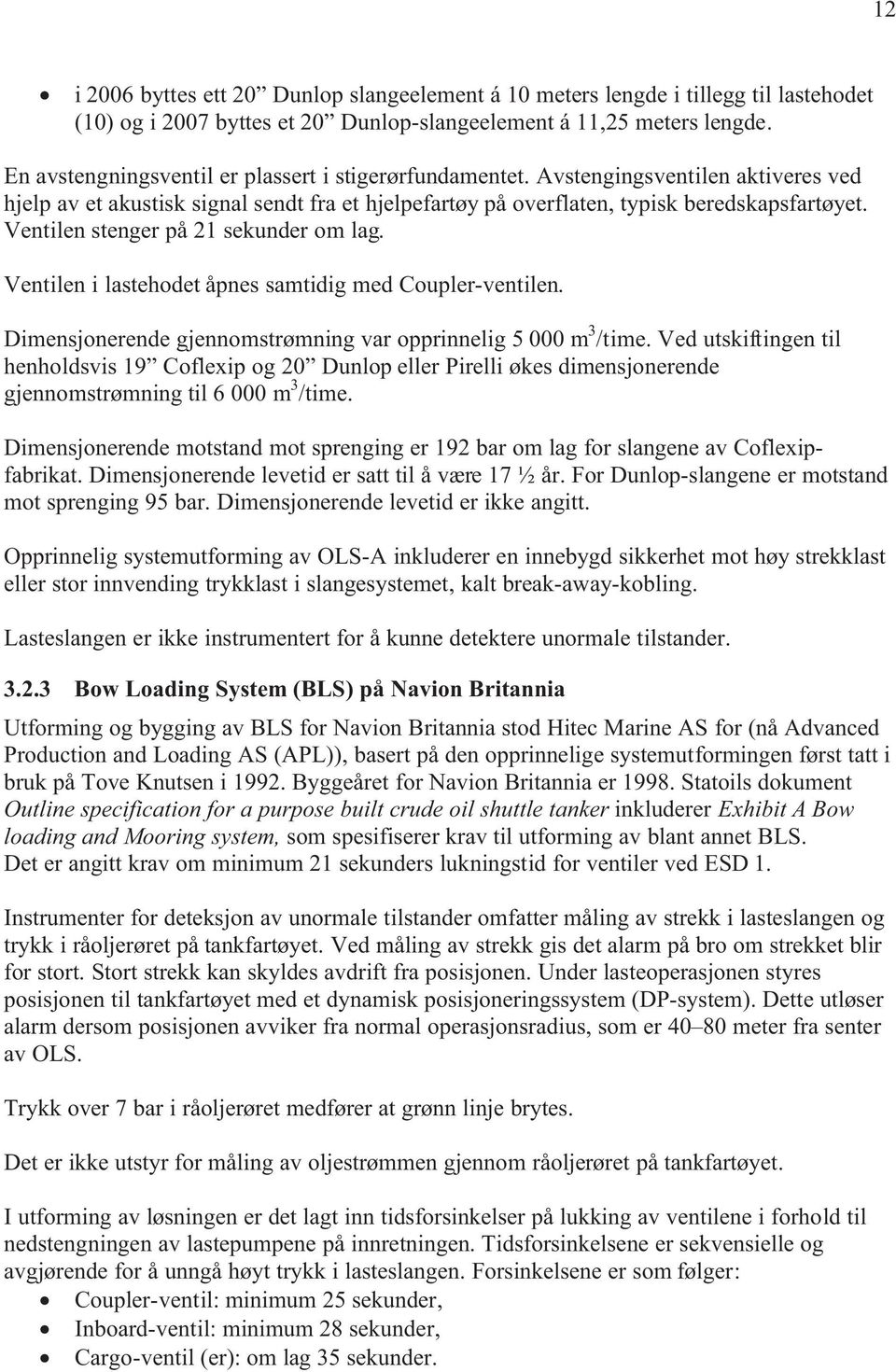 Ventilen stenger på 21 sekunder om lag. Ventilen i lastehodet åpnes samtidig med Coupler-ventilen. Dimensjonerende gjennomstrømning var opprinnelig 5 000 m 3 /time.