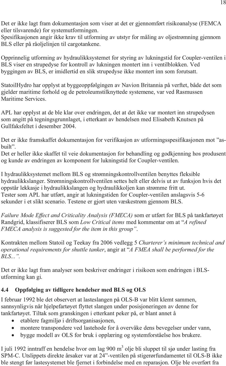 Opprinnelig utforming av hydraulikksystemet for styring av lukningstid for Coupler-ventilen i BLS viser en strupedyse for kontroll av lukningen montert inn i ventilblokken.