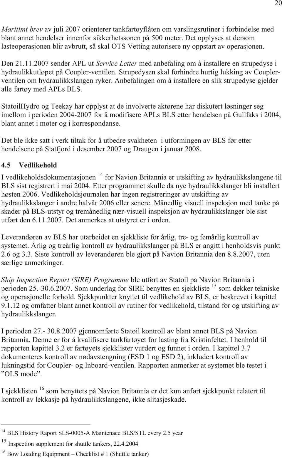 2007 sender APL ut Service Letter med anbefaling om å installere en strupedyse i hydraulikkutløpet på Coupler-ventilen.