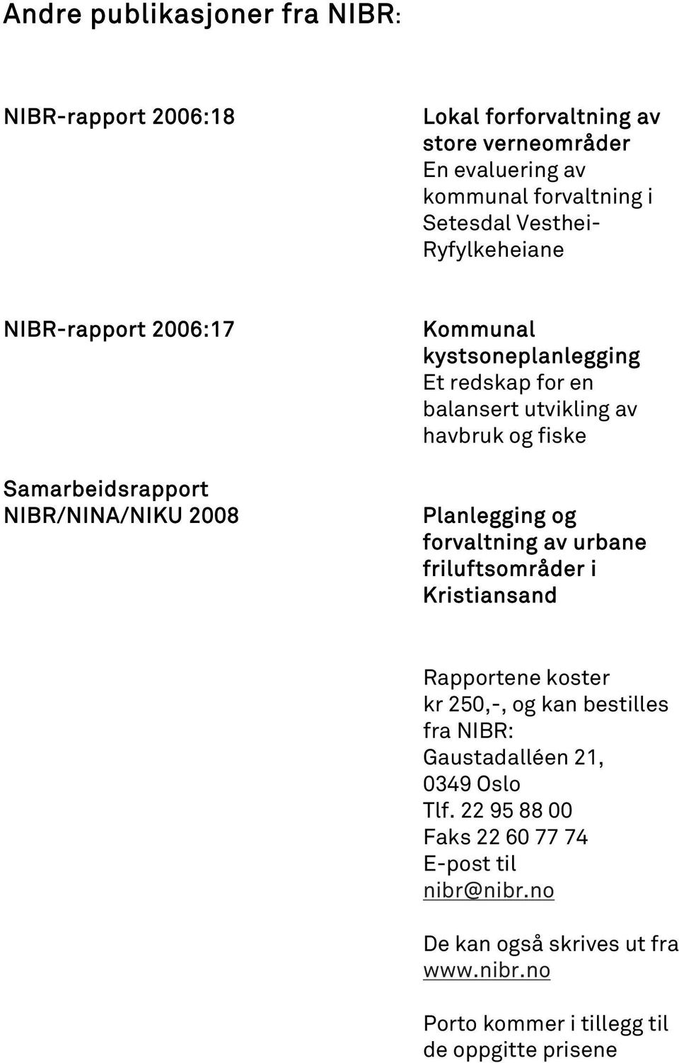 og fiske Planlegging og forvaltning av urbane friluftsområder i Kristiansand Rapportene koster kr 250,-, og kan bestilles fra NIBR: Gaustadalléen 21,