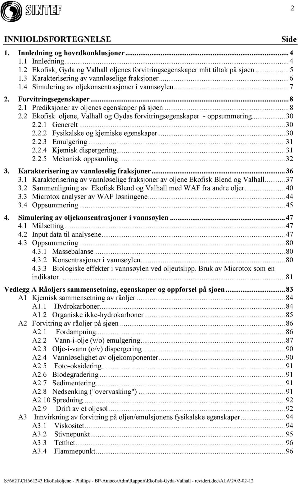 1 Prediksjoner av oljenes egenskaper på sjøen...8 2.2 Ekofisk oljene, Valhall og Gydas forvitringsegenskaper - oppsummering...30 2.2.1 Generelt...30 2.2.2 Fysikalske og kjemiske egenskaper...30 2.2.3 Emulgering.