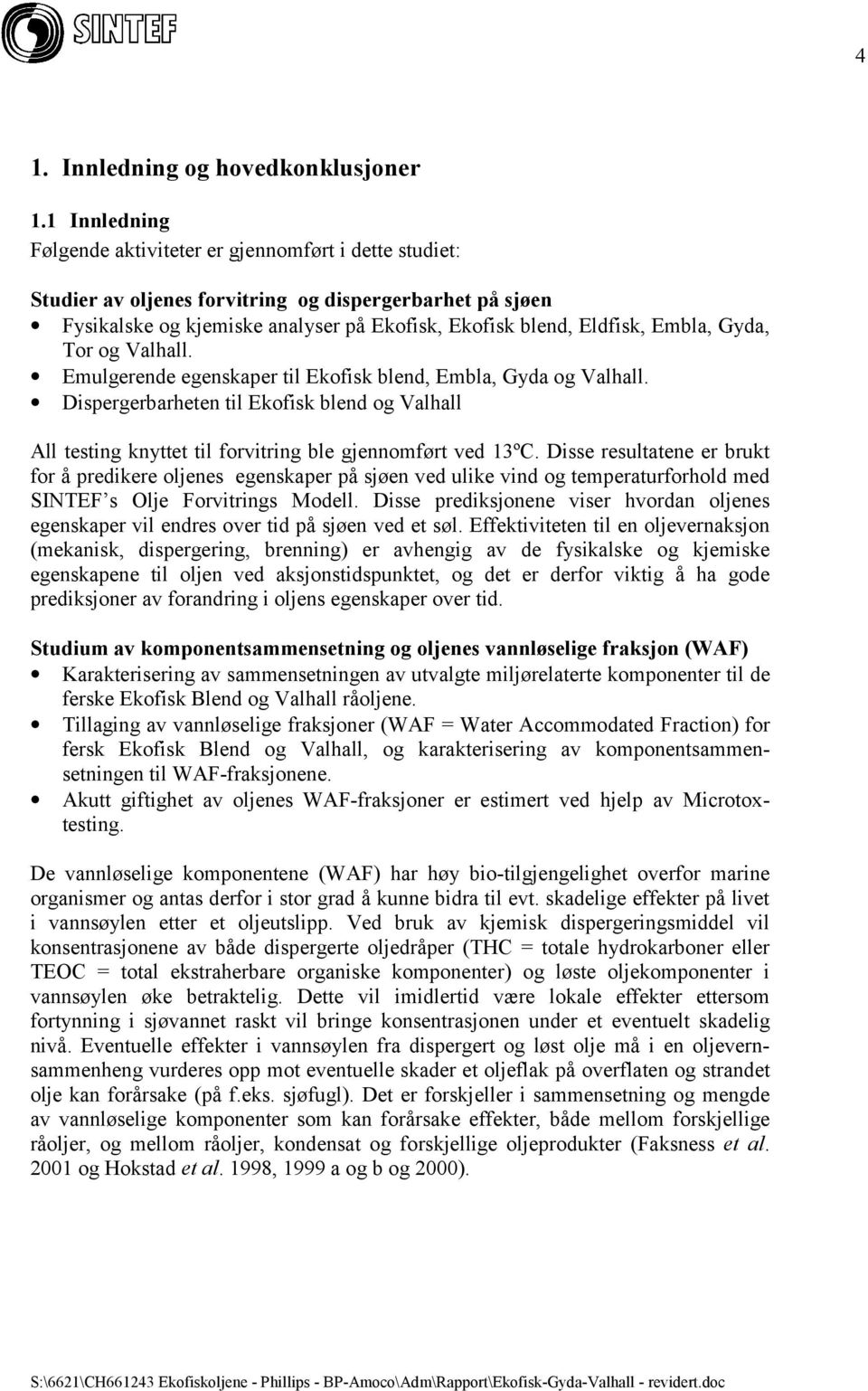 Gyda, Tor og Valhall. Emulgerende egenskaper til Ekofisk blend, Embla, Gyda og Valhall. Dispergerbarheten til Ekofisk blend og Valhall All testing knyttet til forvitring ble gjennomført ved 13ºC.