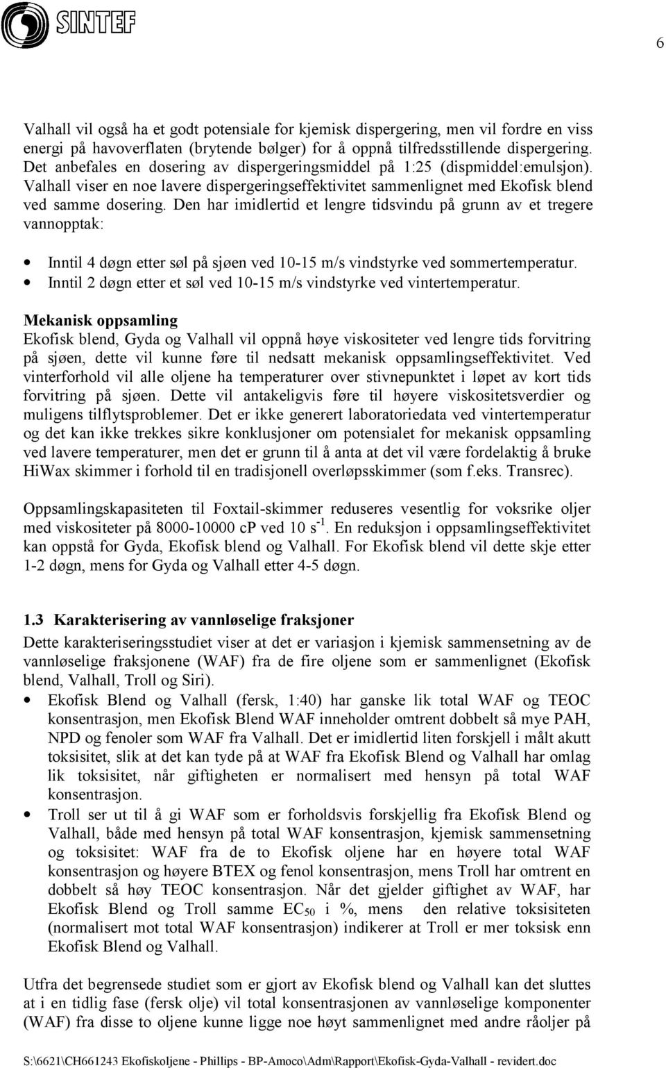 Den har imidlertid et lengre tidsvindu på grunn av et tregere vannopptak: Inntil 4 døgn etter søl på sjøen ved 10-15 m/s vindstyrke ved sommertemperatur.