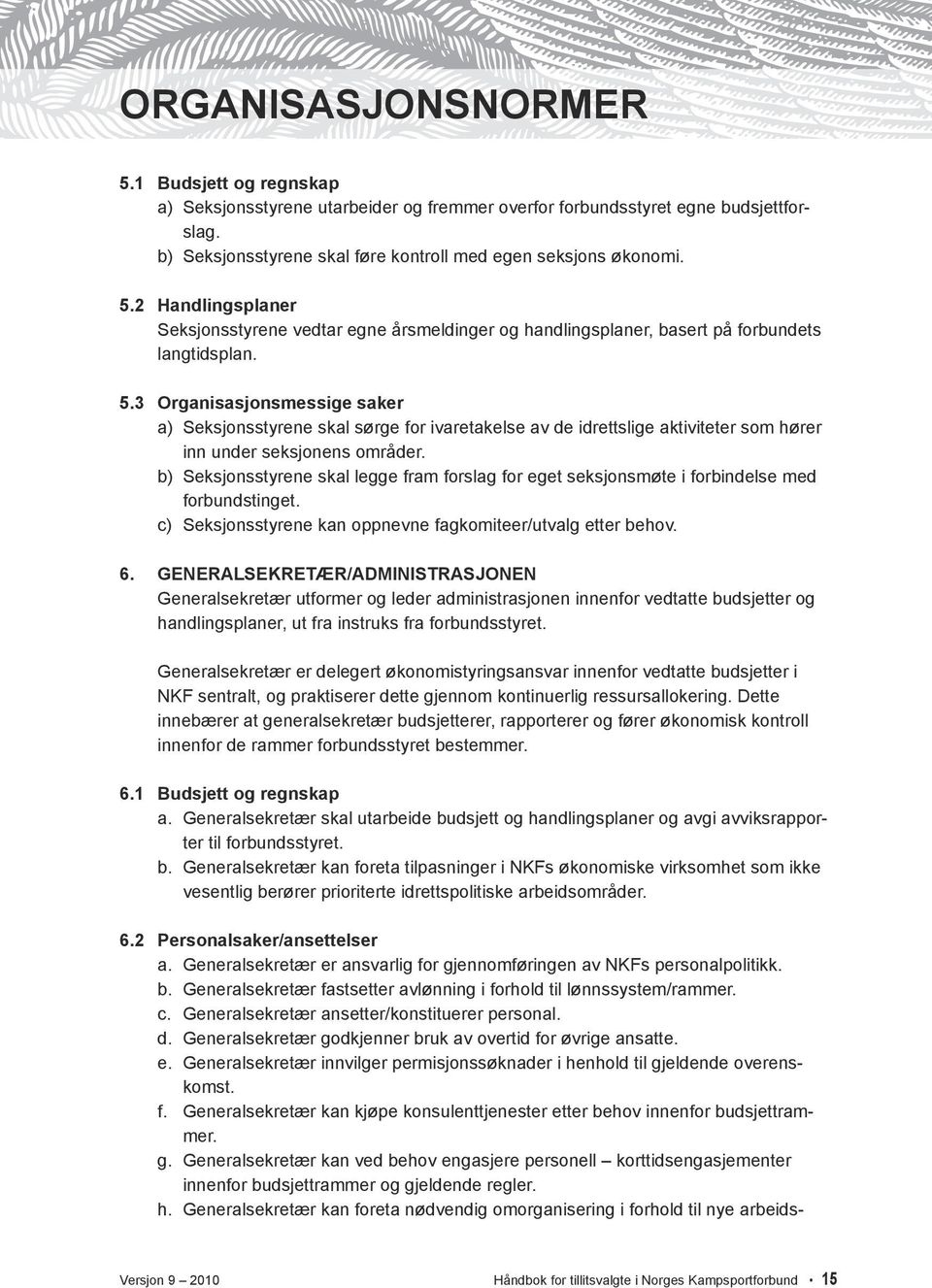 b) Seksjonsstyrene skal legge fram forslag for eget seksjonsmøte i forbindelse med forbundstinget. c) Seksjonsstyrene kan oppnevne fagkomiteer/utvalg etter behov. 6.