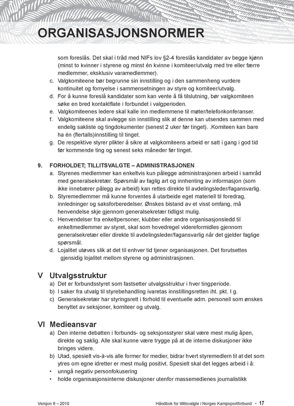 Valgkomiteene bør begrunne sin innstilling og i den sammenheng vurdere kontinuitet og fornyelse i sammensetningen av styre og komiteer/utvalg. d. For å kunne foreslå kandidater som kan vente å få tilslutning, bør valgkomiteen søke en bred kontaktflate i forbundet i valgperioden.