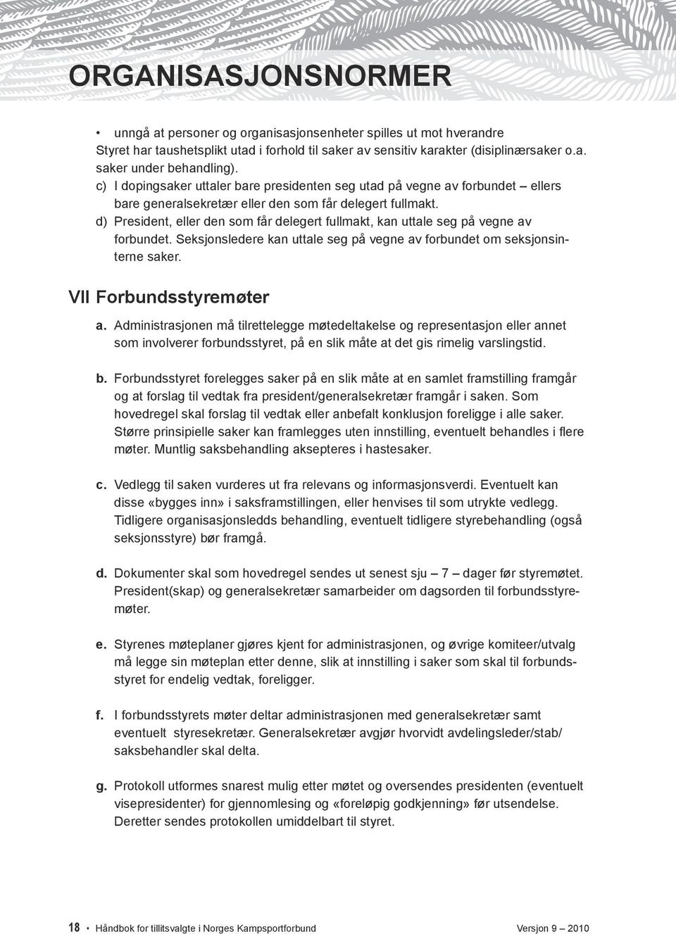 d) President, eller den som får delegert fullmakt, kan uttale seg på vegne av forbundet. Seksjonsledere kan uttale seg på vegne av forbundet om seksjonsinterne saker. VII Forbundsstyremøter a.