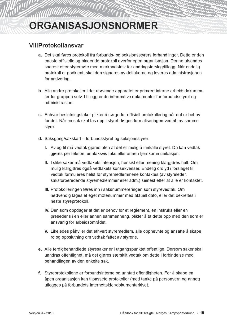 Alle andre protokoller i det utøvende apparatet er primært interne arbeidsdokumenter for gruppen selv. I tillegg er de informative dokumenter for forbundsstyret og administrasjon. c.