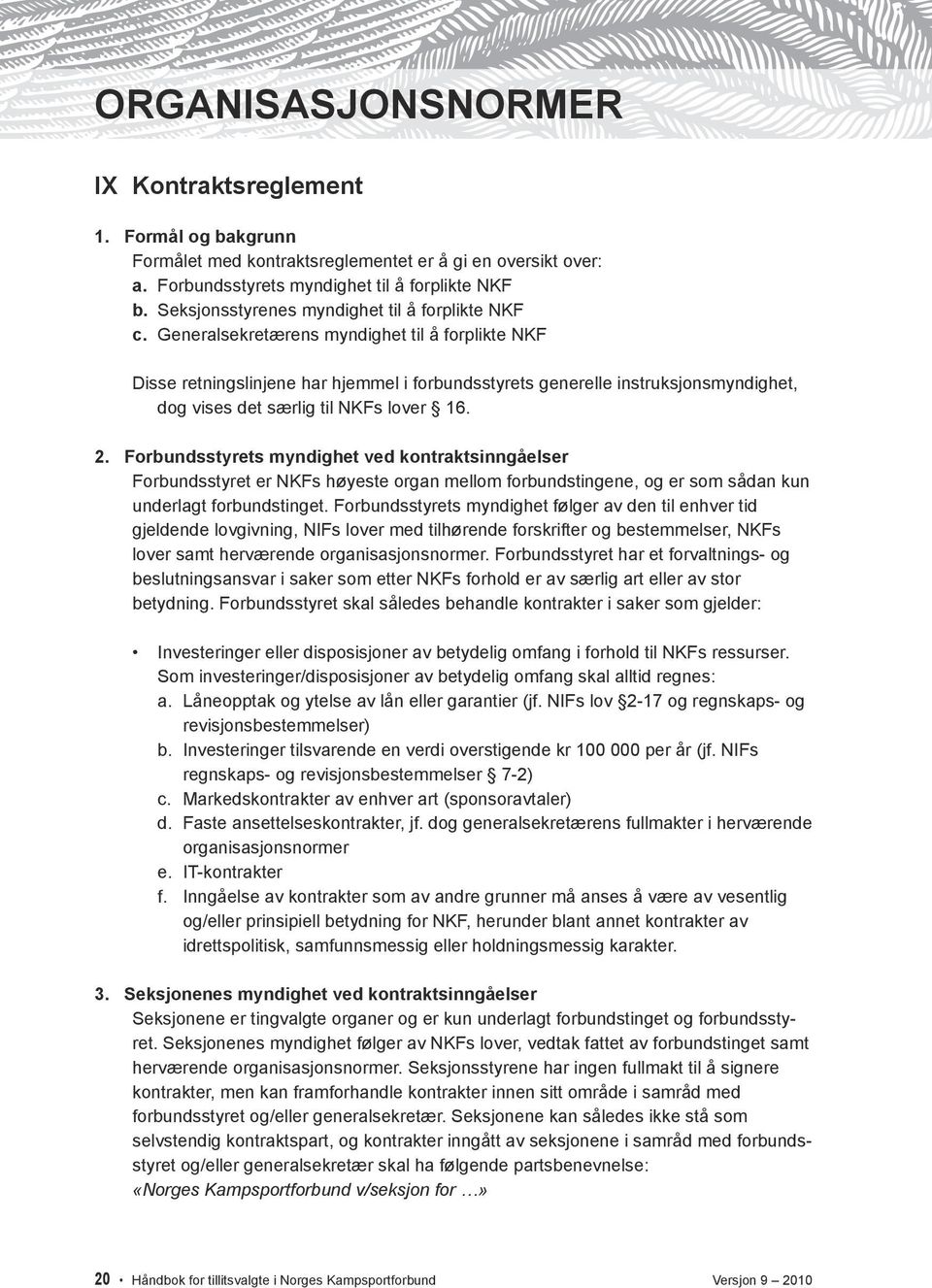 Generalsekretærens myndighet til å forplikte NKF Disse retningslinjene har hjemmel i forbundsstyrets generelle instruksjonsmyndighet, dog vises det særlig til NKFs lover 16. 2.