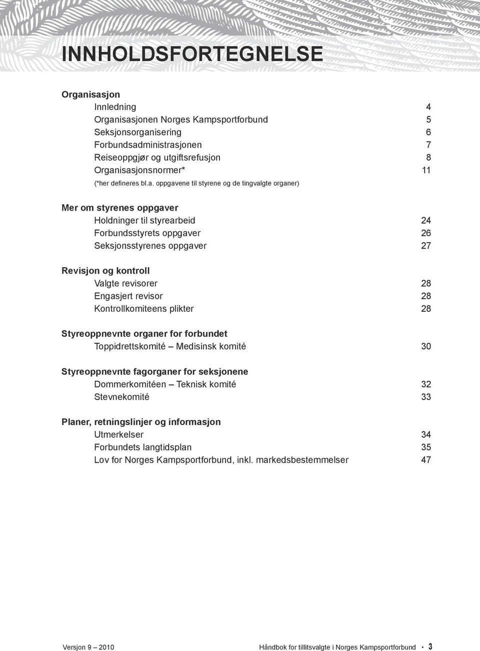 oppgavene til styrene og de tingvalgte organer) Mer om styrenes oppgaver Holdninger til styrearbeid 24 Forbundsstyrets oppgaver 26 Seksjonsstyrenes oppgaver 27 Revisjon og kontroll Valgte revisorer