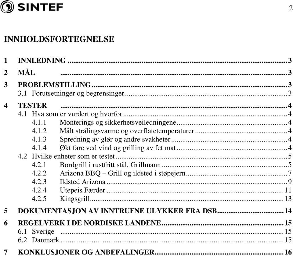 ..5 4.2.1 Bordgrill i rustfritt stål, Grillmann...5 4.2.2 Arizona BBQ Grill og ildsted i støpejern...7 4.2.3 Ildsted Arizona...9 4.2.4 Utepeis Færder...11 4.2.5 Kingsgrill.