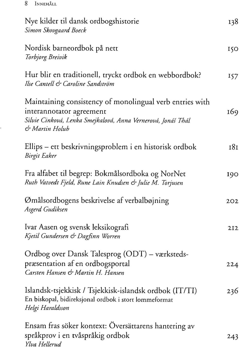 Ellips - ett beskrivningsproblem i en historisk ordbok 181 Birgit Eaker Fra alfabet til begrep: Bokmålsordboka og NorNet 190 Ruth Vatvedt Fjeld, Rune Lain Knudsen dr Julie M.