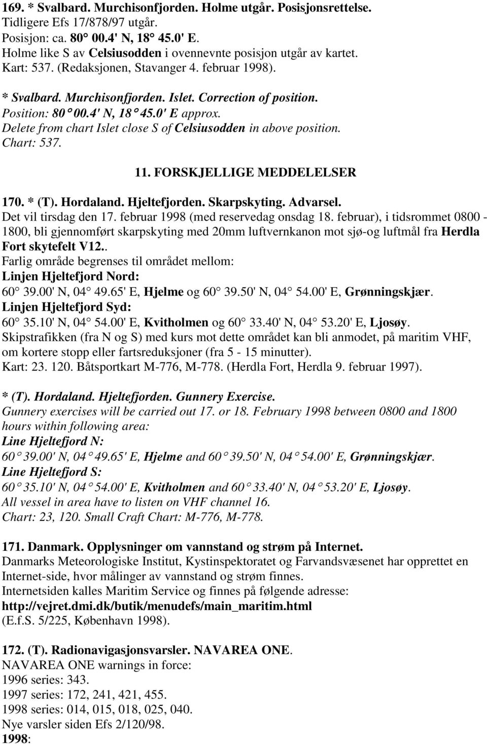 4' N, 18 45.0' E approx. Delete from chart Islet close S of Celsiusodden in above position. Chart: 537. 11. FORSKJELLIGE MEDDELELSER 170. * (T). Hordaland. Hjeltefjorden. Skarpskyting. Advarsel.