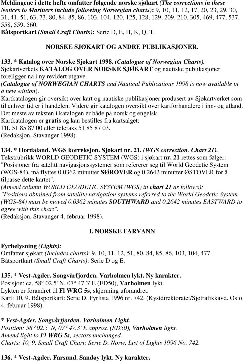 * Katalog over Norske Sjøkart 1998. (Catalogue of Norwegian Charts). Sjøkartverkets KATALOG OVER NORSKE SJØKART og nautiske publikasjoner foreligger nå i ny revidert utgave.