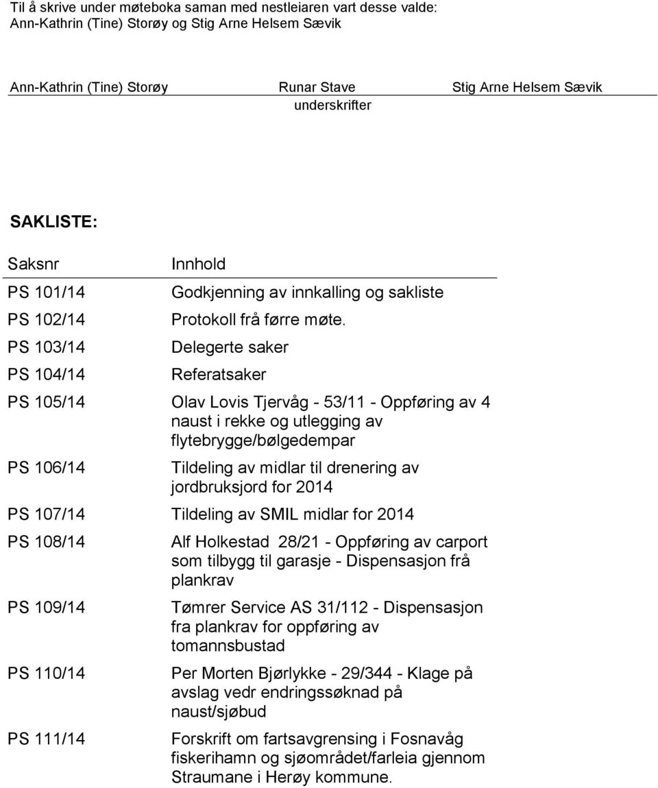 Delegerte saker Referatsaker PS 105/14 Olav Lovis Tjervåg - 53/11 - Oppføring av 4 naust i rekke og utlegging av flytebrygge/bølgedempar PS 106/14 Tildeling av midlar til drenering av jordbruksjord