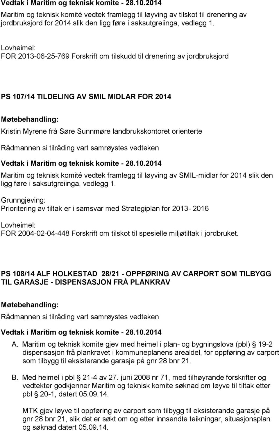 Maritim og teknisk komite - 28.10.2014 Maritim og teknisk komité vedtek framlegg til løyving av SMIL-midlar for 2014 slik den ligg føre i saksutgreiinga, vedlegg 1.