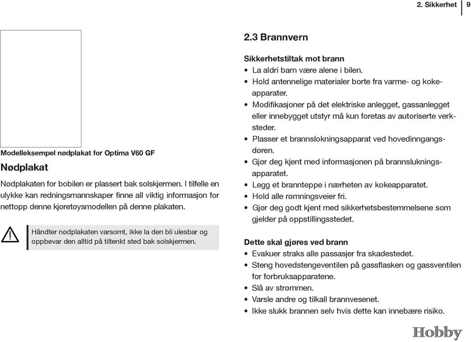 Håndter nødplakaten varsomt, ikke la den bli ulesbar og oppbevar den alltid på tiltenkt sted bak solskjermen. Sikkerhetstiltak mot brann La aldri barn være alene i bilen.