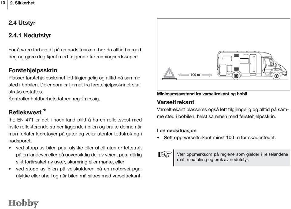 1 Nødutstyr For å være forberedt på en nødsituasjon, bør du alltid ha med deg og gjøre deg kjent med følgende tre redningsredskaper: Førstehjelpsskrin Plasser førstehjelpsskrinet lett tilgjengelig og