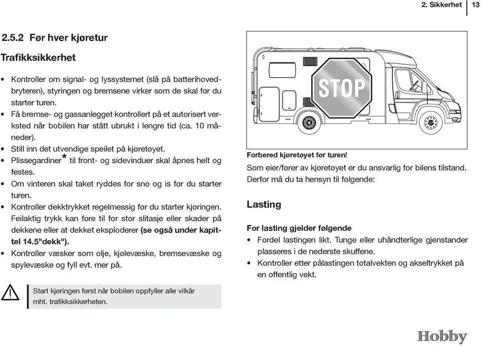 Plissegardiner* til front- og sidevinduer skal åpnes helt og festes. Om vinteren skal taket ryddes for snø og is før du starter turen. Kontroller dekktrykket regelmessig før du starter kjøringen.