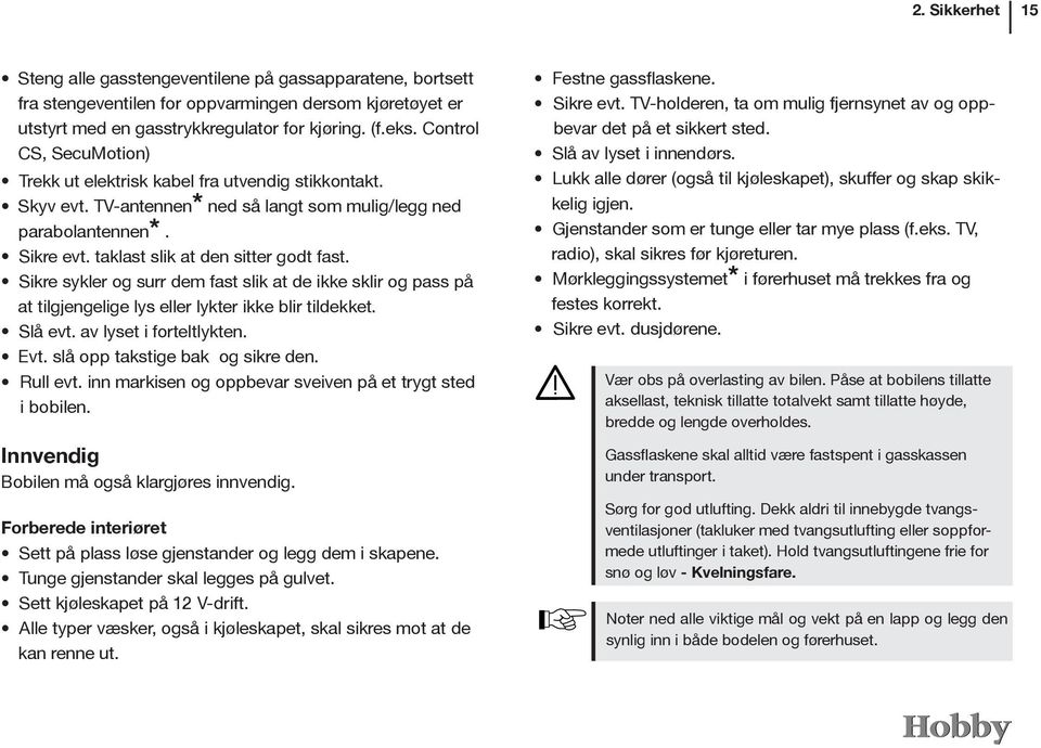 Sikre sykler og surr dem fast slik at de ikke sklir og pass på at tilgjengelige lys eller lykter ikke blir tildekket. Slå evt. av lyset i forteltlykten. Evt. slå opp takstige bak og sikre den.