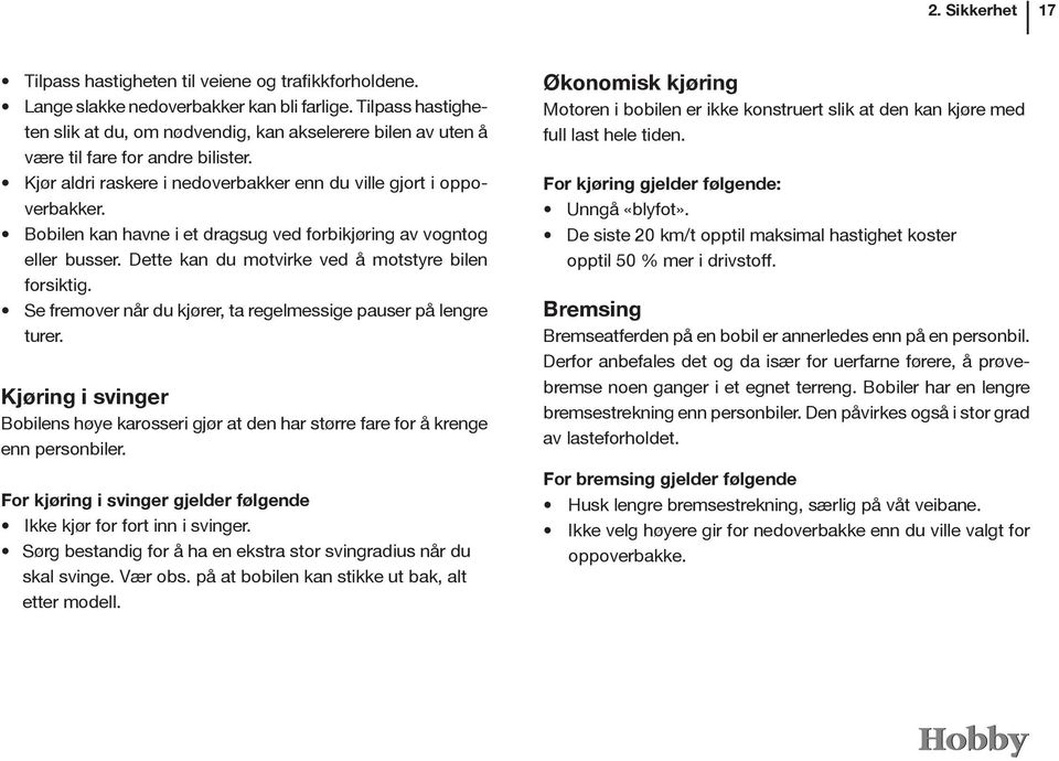 Bobilen kan havne i et dragsug ved forbikjøring av vogntog eller busser. Dette kan du motvirke ved å motstyre bilen forsiktig. Se fremover når du kjører, ta regelmessige pauser på lengre turer.