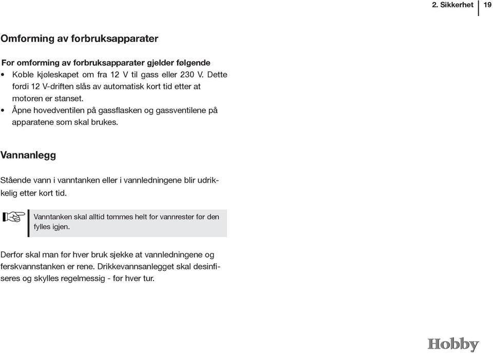 Åpne hovedventilen på gassflasken og gassventilene på apparatene som skal brukes.