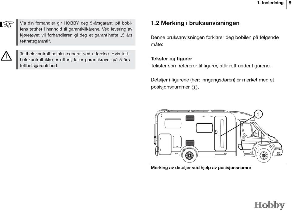 Hvis tetthetskontroll ikke er utført, faller garantikravet på 5 års tetthetsgaranti bort. 1.