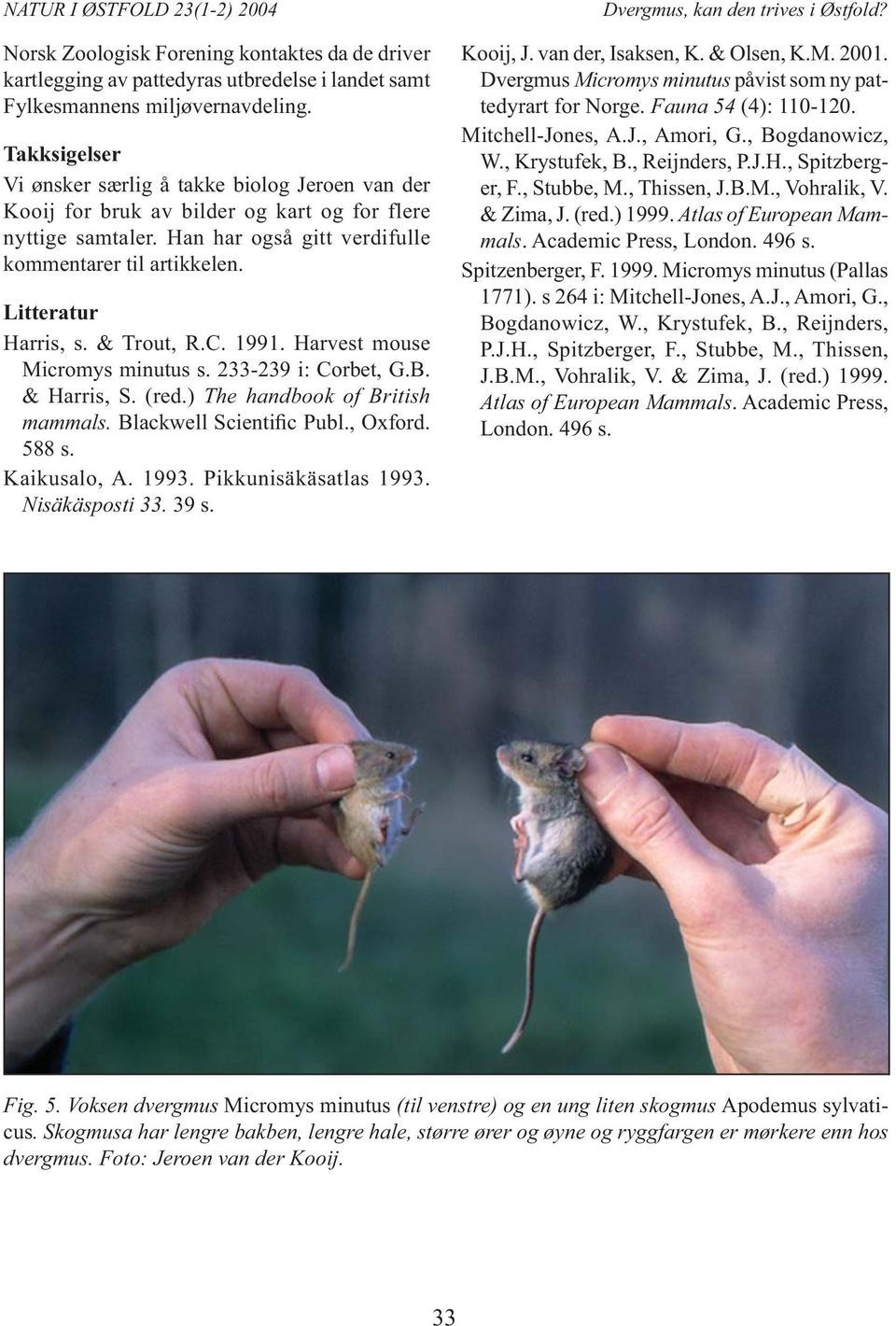 Litteratur Harris, s. & Trout, R.C. 1991. Harvest mouse Micromys minutus s. 233-239 i: Corbet, G.B. & Harris, S. (red.) The handbook of British mammals. Blackwell Scientific Publ., Oxford. 588 s.