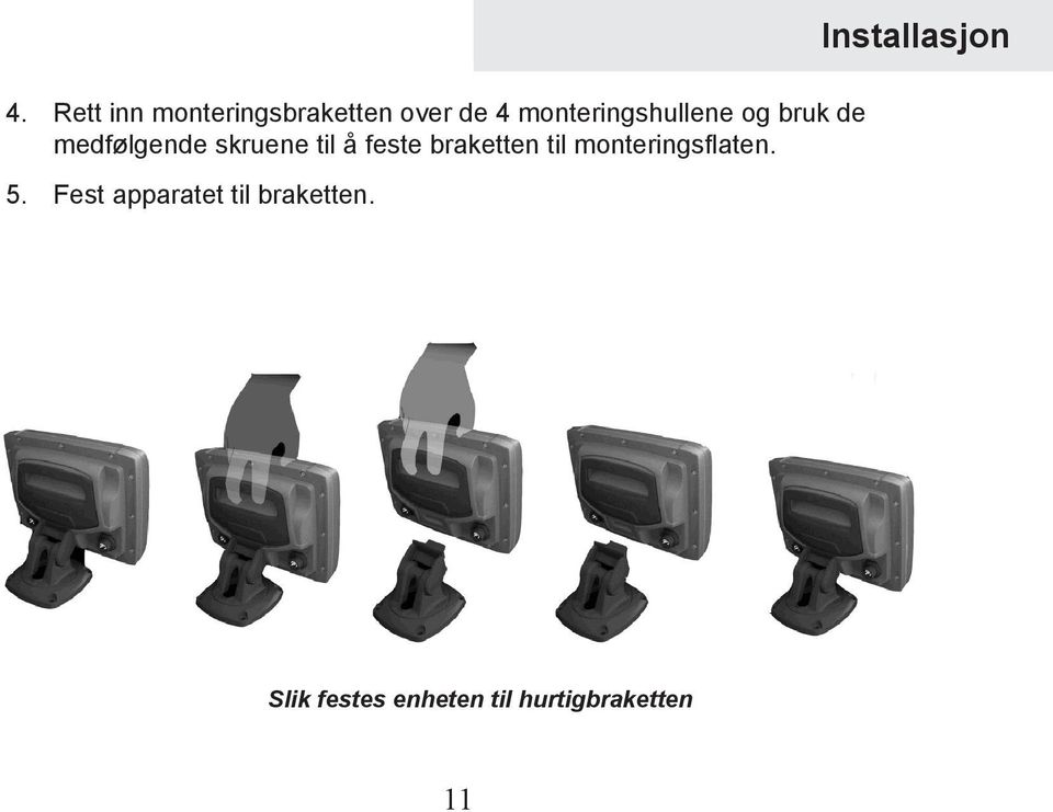 feste braketten til monteringsflaten. 5.