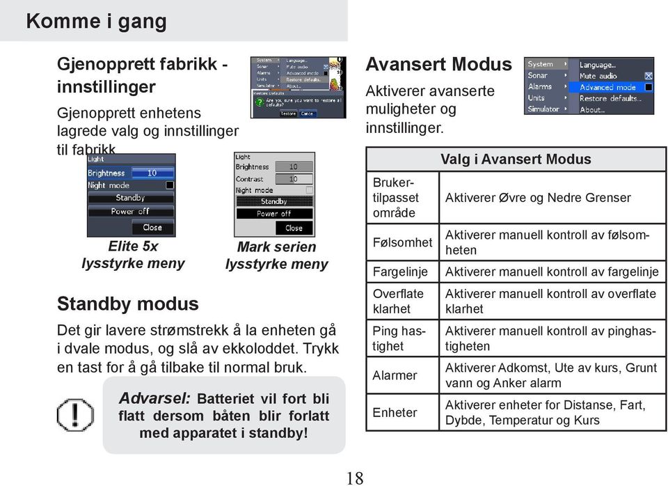 Advarsel: Batteriet vil fort bli flatt dersom båten blir forlatt med apparatet i standby! Avansert Modus Aktiverer avanserte muligheter og innstillinger.