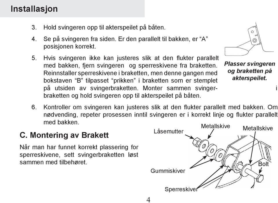 Reinnstaller sperreskivene i braketten, men denne gangen med bokstaven B tilpasset prikken i braketten som er stemplet på utsiden av svingerbraketten.