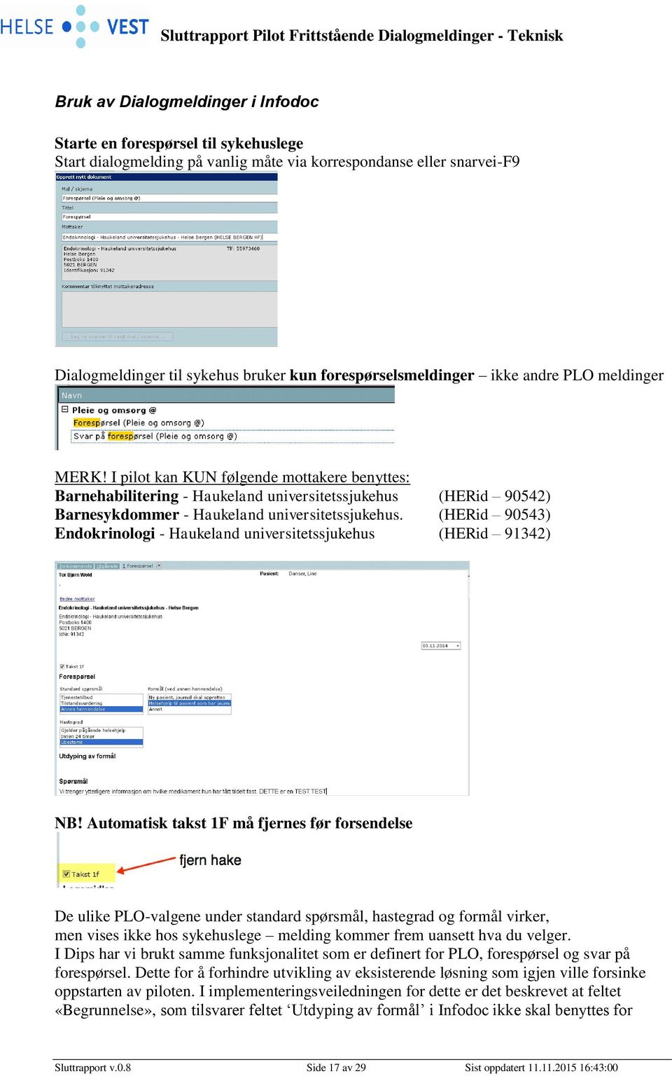 I pilot kan KUN følgende mottakere benyttes: Barnehabilitering - Haukeland universitetssjukehus (HERid 90542) Barnesykdommer - Haukeland universitetssjukehus.