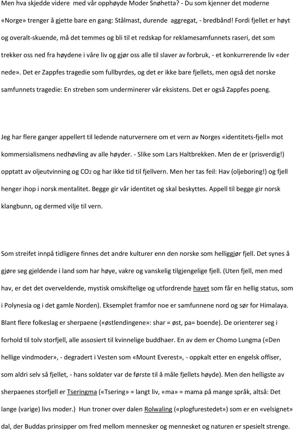 konkurrerende liv «der nede». Det er Zappfes tragedie som fullbyrdes, og det er ikke bare fjellets, men også det norske samfunnets tragedie: En streben som underminerer vår eksistens.