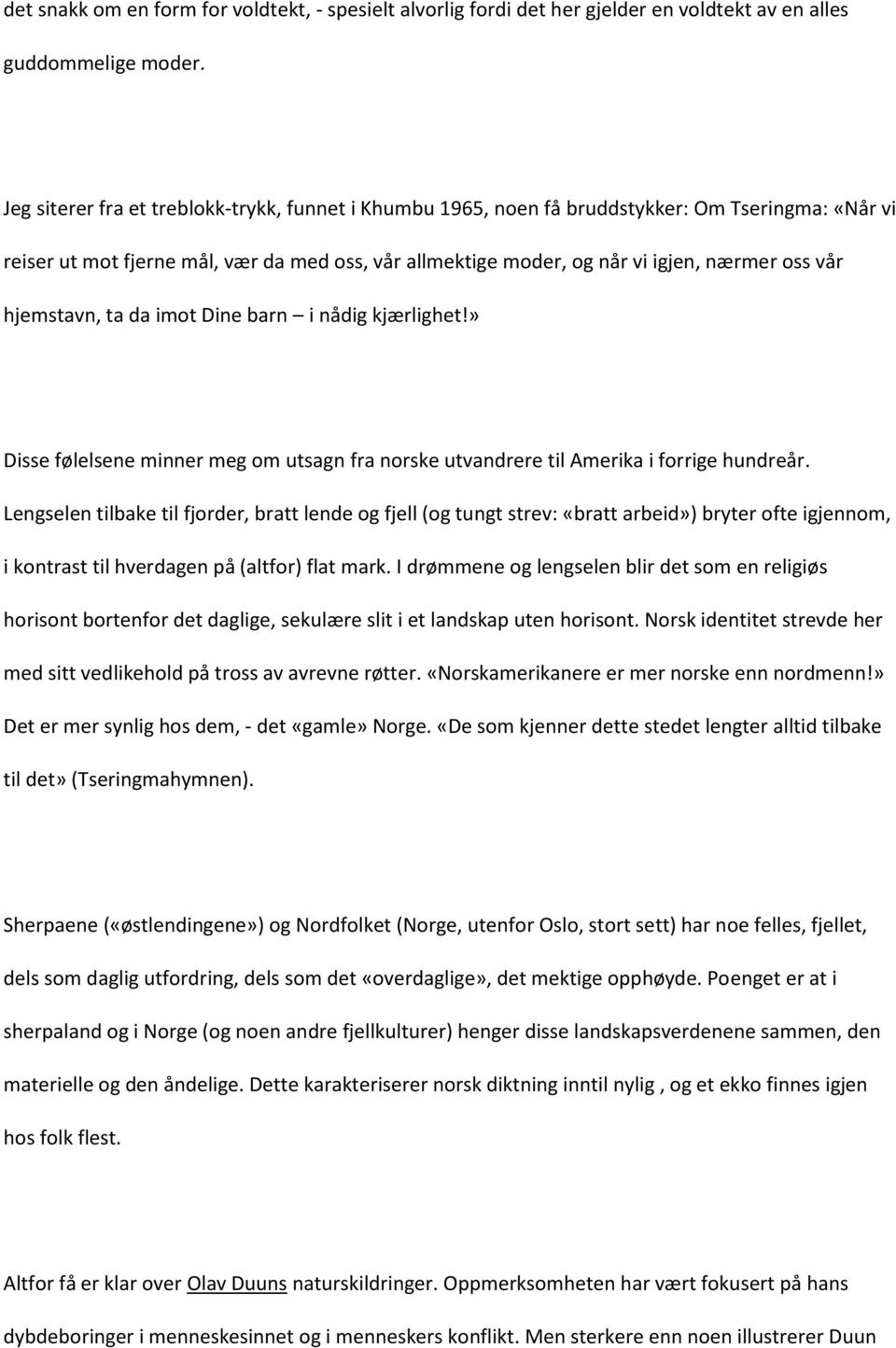 hjemstavn, ta da imot Dine barn i nådig kjærlighet!» Disse følelsene minner meg om utsagn fra norske utvandrere til Amerika i forrige hundreår.