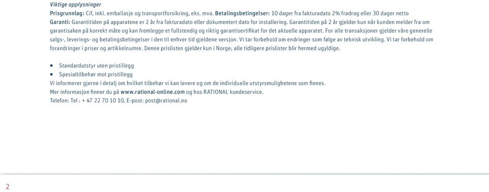 Garantitiden på 2 år gjelder kun når kunden melder fra om garantisaken på korrekt måte og kan fremlegge et fullstendig og riktig garantisertifikat for det aktuelle apparatet.