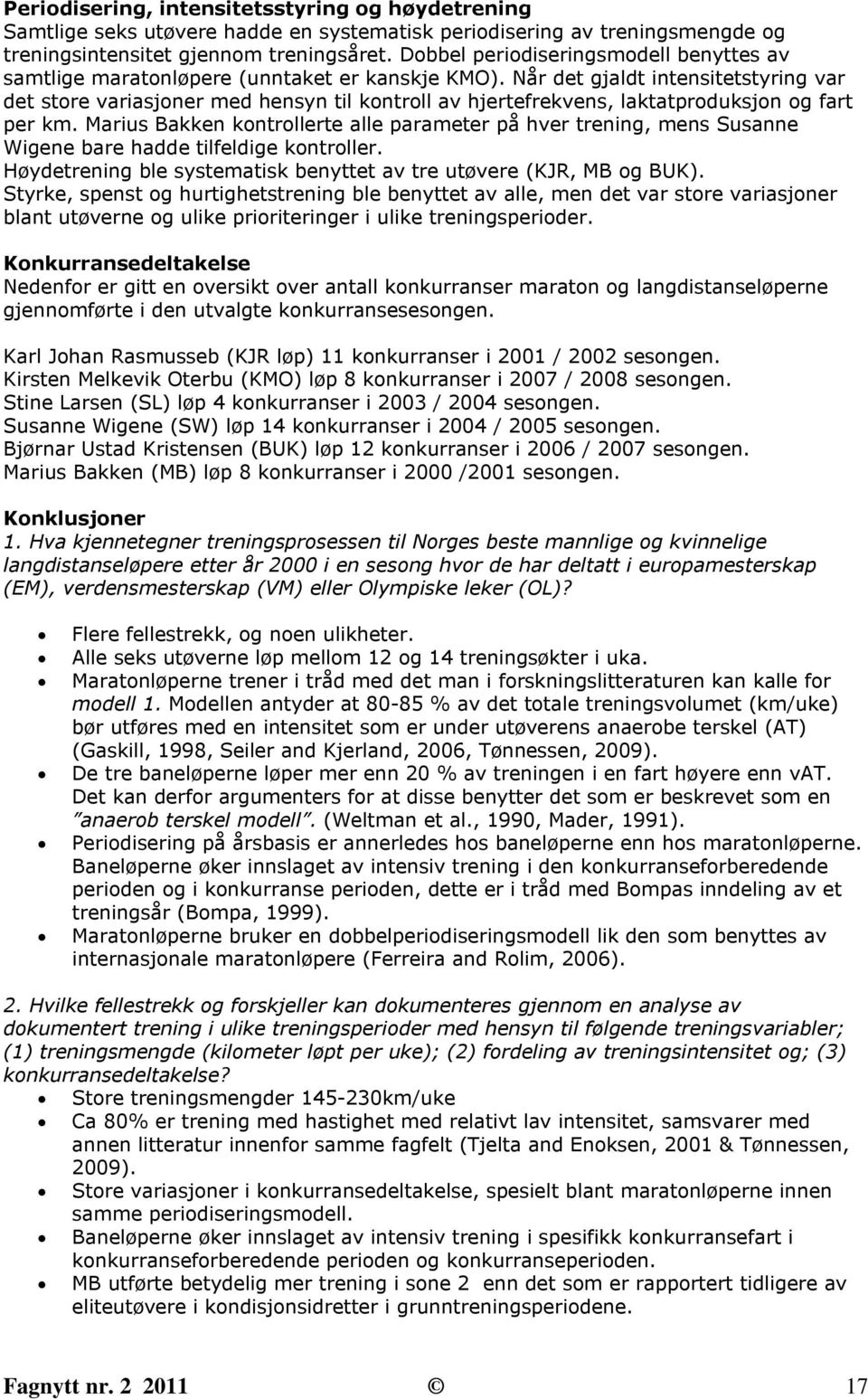 Når det gjaldt intensitetstyring var det store variasjoner med hensyn til kontroll av hjertefrekvens, laktatproduksjon og fart per km.