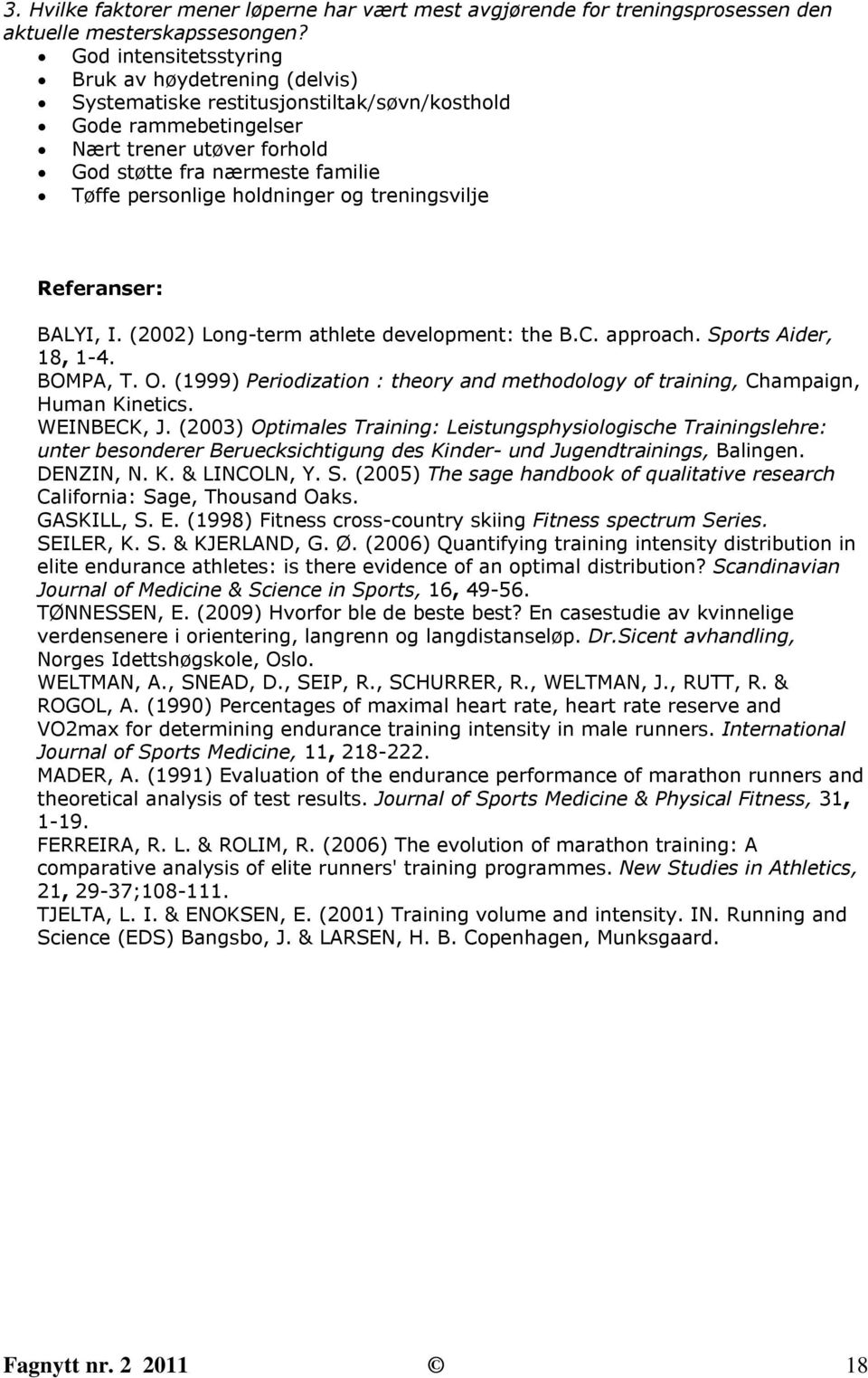 holdninger og treningsvilje Referanser: BALYI, I. (2002) Long-term athlete development: the B.C. approach. Sports Aider, 18, 1-4. BOMPA, T. O.