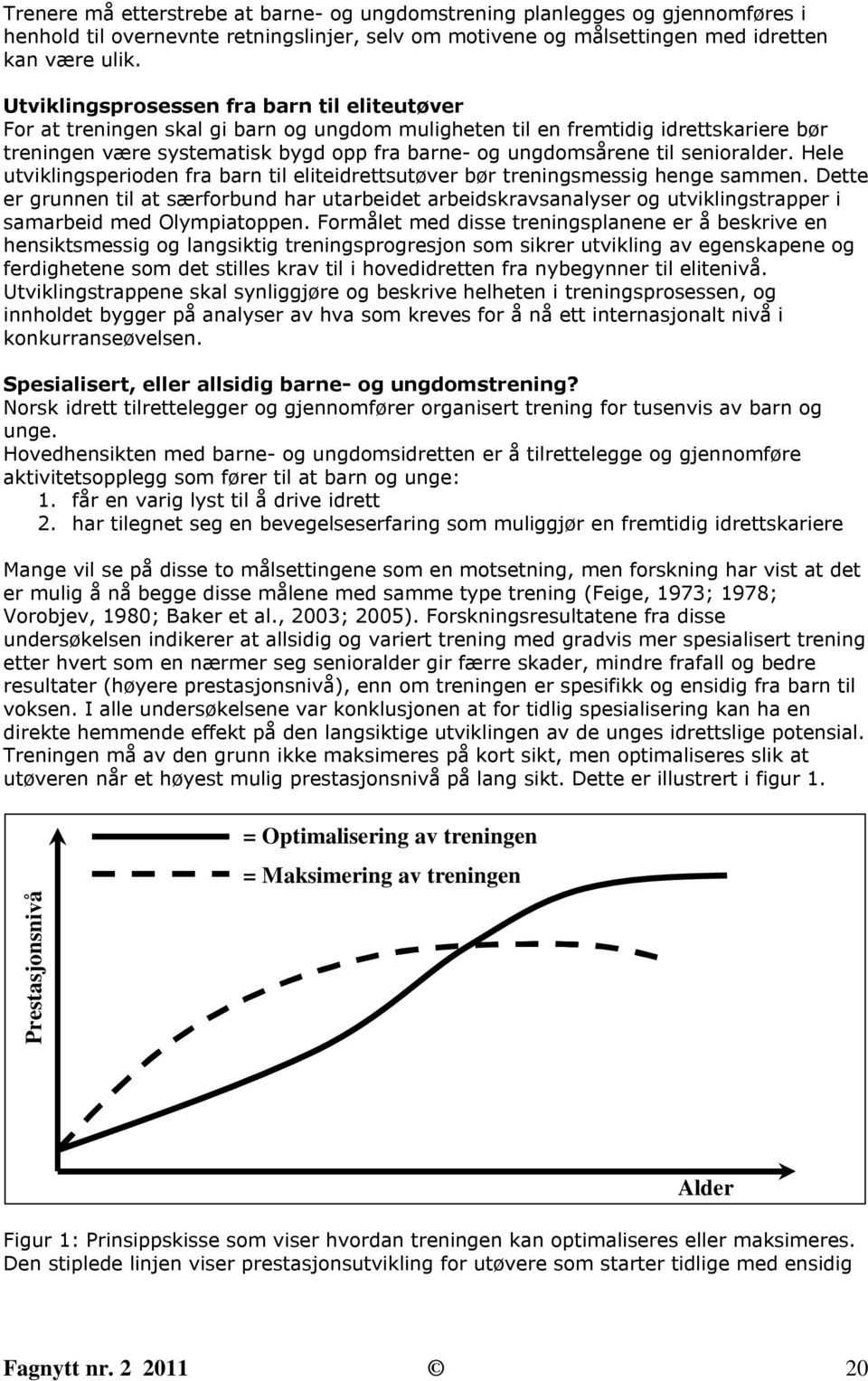 senioralder. Hele utviklingsperioden fra barn til eliteidrettsutøver bør treningsmessig henge sammen.