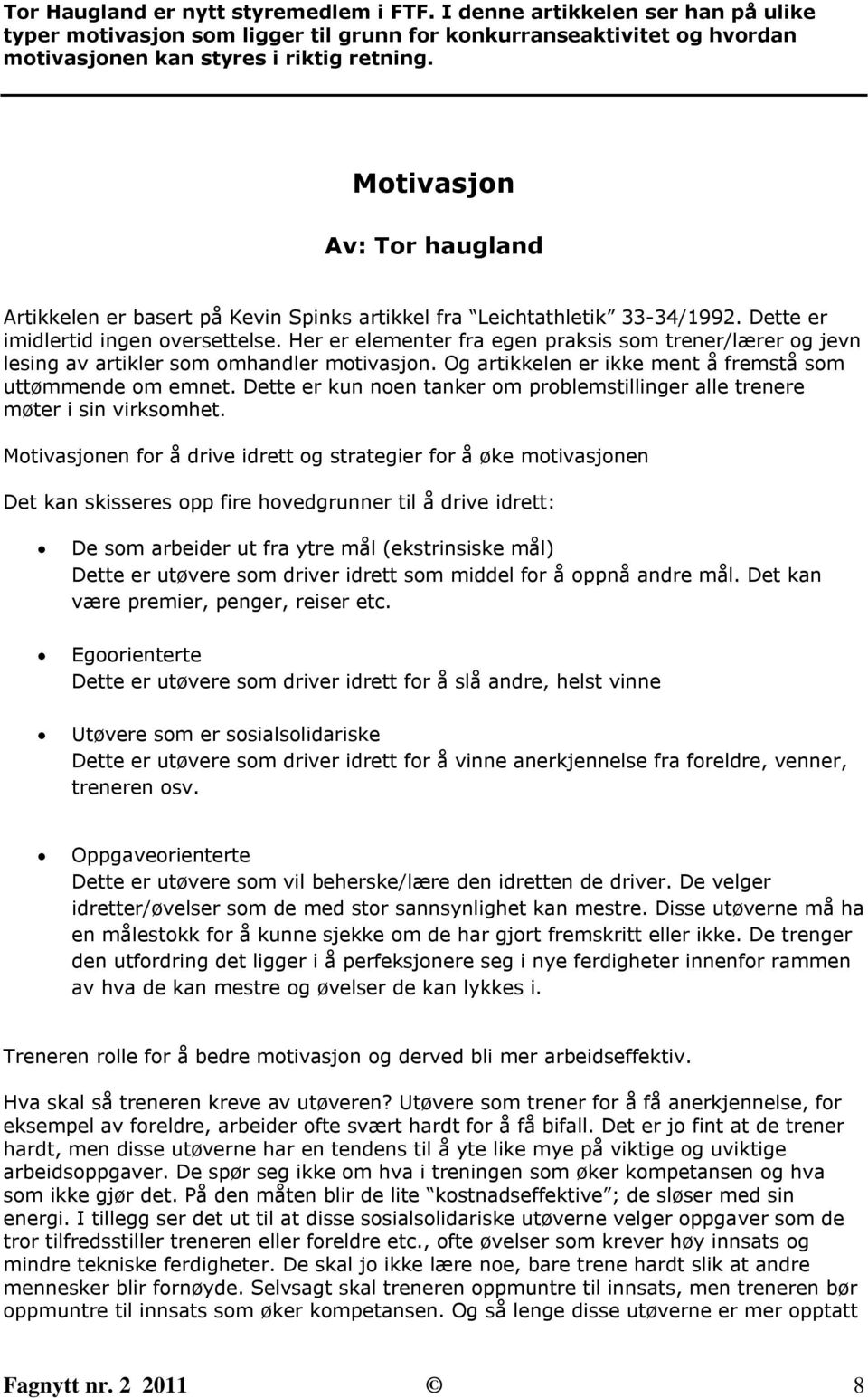 Her er elementer fra egen praksis som trener/lærer og jevn lesing av artikler som omhandler motivasjon. Og artikkelen er ikke ment å fremstå som uttømmende om emnet.