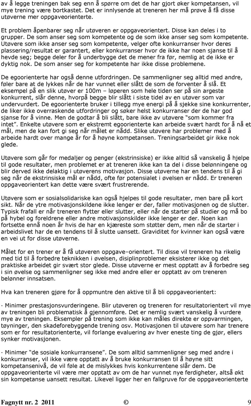 Utøvere som ikke anser seg som kompetente, velger ofte konkurranser hvor deres plassering/resultat er garantert, eller konkurranser hvor de ikke har noen sjanse til å hevde seg; begge deler for å