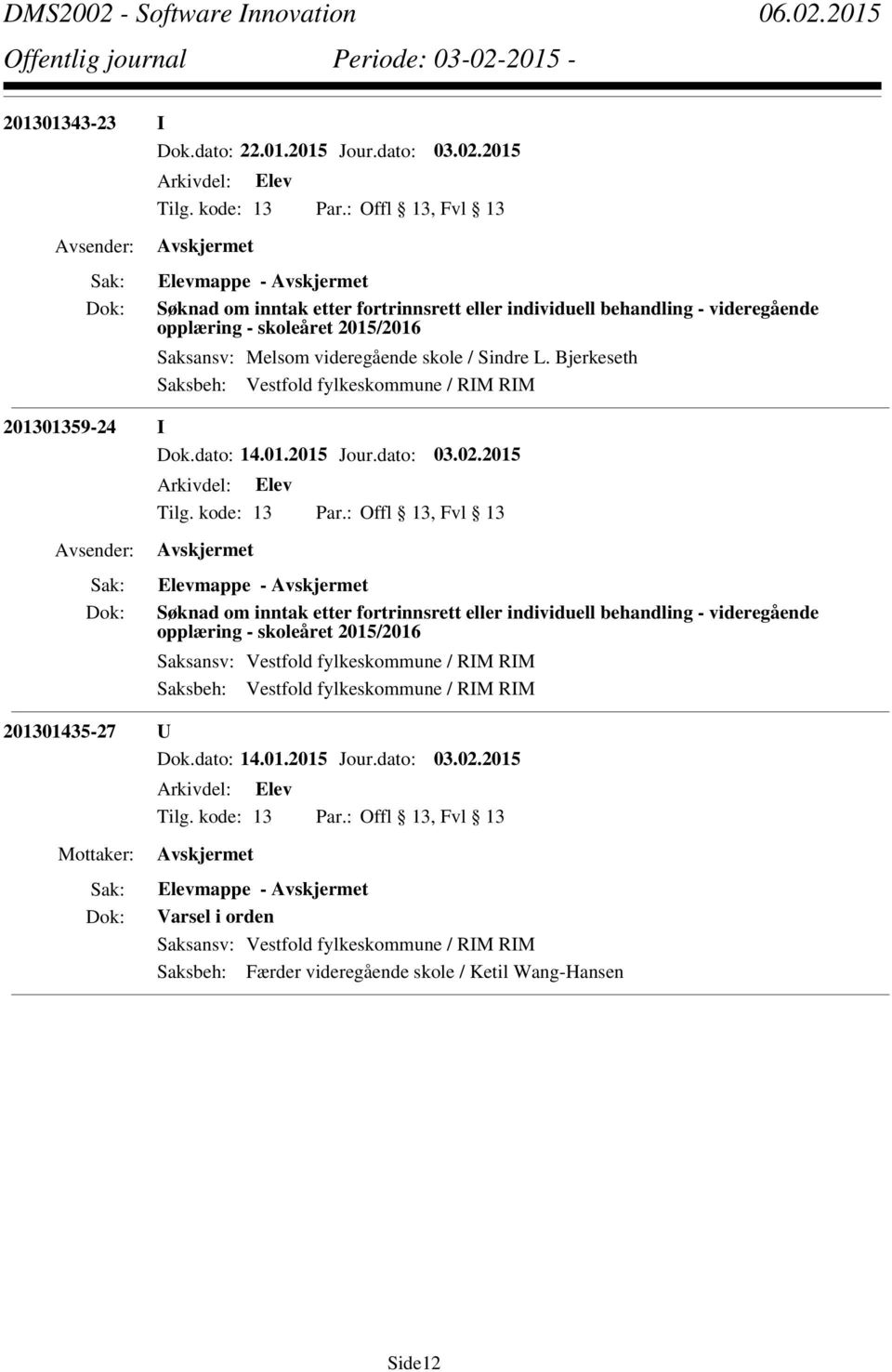 skole / Sindre L. Bjerkeseth Saksbeh: Vestfold fylkeskommune / RIM RIM 201301359-24 I Dok.dato: 14.01.2015 Jour.dato: 03.02.