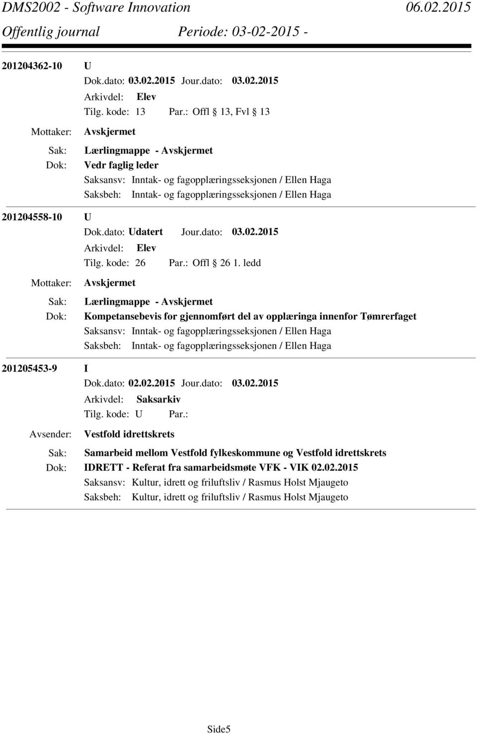 ledd Lærlingmappe - Kompetansebevis for gjennomført del av opplæringa innenfor Tømrerfaget Saksansv: Inntak- og fagopplæringsseksjonen / Ellen Haga Saksbeh: Inntak- og fagopplæringsseksjonen /