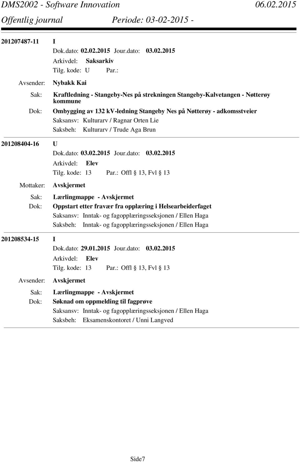 - adkomsstveier Saksansv: Kulturarv / Ragnar Orten Lie Saksbeh: Kulturarv / Trude Aga Brun 201208404-16 U Lærlingmappe - Oppstart etter fravær fra opplæring i