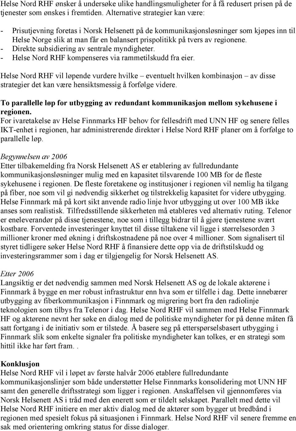 - Direkte subsidiering av sentrale myndigheter. - Helse Nord RHF kompenseres via rammetilskudd fra eier.