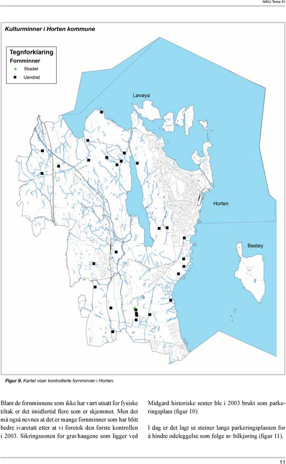 Men det må også nevnes at det er mange fornminner som har blitt bedre ivaretatt etter at vi foretok den første kontrollen i 2003.