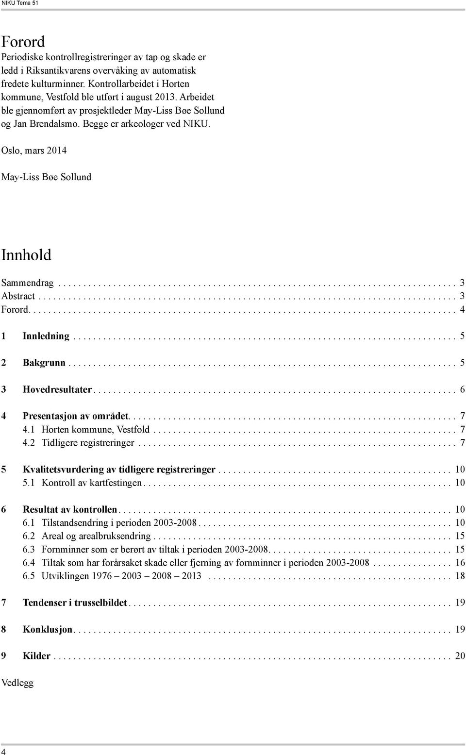 ... 4 1 Innledning... 5 2 Bakgrunn... 5 3 Hovedresultater... 6 4 Presentasjon av området.... 7 4.1 Horten kommune, Vestfold... 7 4.2 Tidligere registreringer.