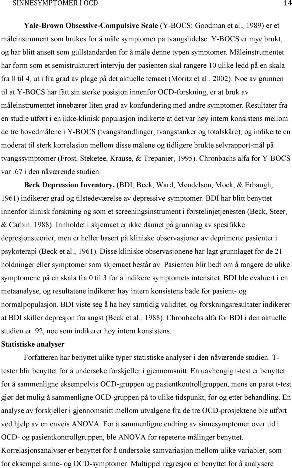 Måleinstrumentet har form som et semistrukturert intervju der pasienten skal rangere 10 ulike ledd på en skala fra 0 til 4, ut i fra grad av plage på det aktuelle temaet (Moritz et al., 2002).